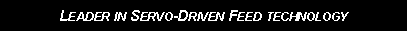 Text Box: Leader in Servo-Driven Feed technology
